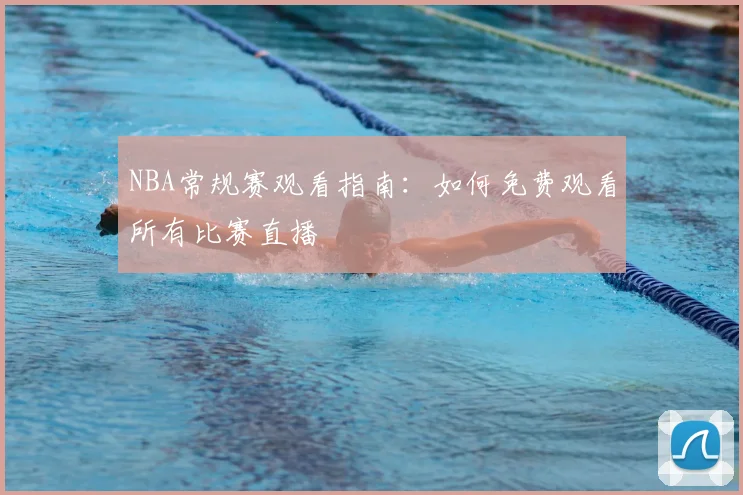 NBA常规赛观看指南:如何免费观看所有比赛直播